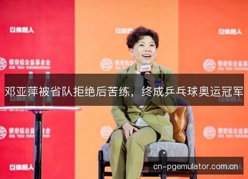 邓亚萍被省队拒绝后苦练，终成乒乓球奥运冠军