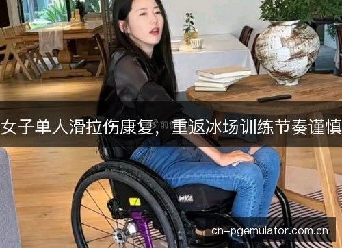 女子单人滑拉伤康复，重返冰场训练节奏谨慎
